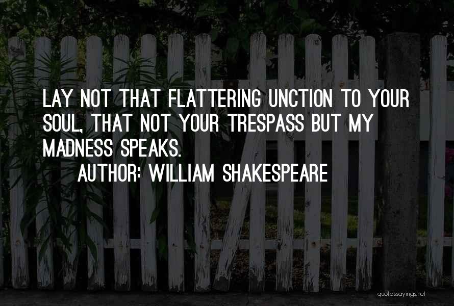 William Shakespeare Quotes: Lay Not That Flattering Unction To Your Soul, That Not Your Trespass But My Madness Speaks.