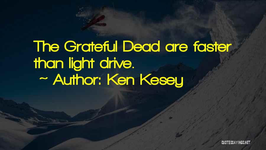 Ken Kesey Quotes: The Grateful Dead Are Faster Than Light Drive.