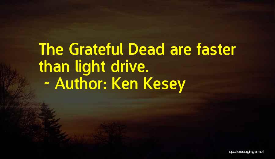 Ken Kesey Quotes: The Grateful Dead Are Faster Than Light Drive.
