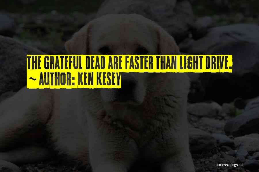 Ken Kesey Quotes: The Grateful Dead Are Faster Than Light Drive.