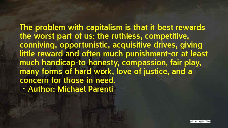 Michael Parenti Quotes: The Problem With Capitalism Is That It Best Rewards The Worst Part Of Us: The Ruthless, Competitive, Conniving, Opportunistic, Acquisitive