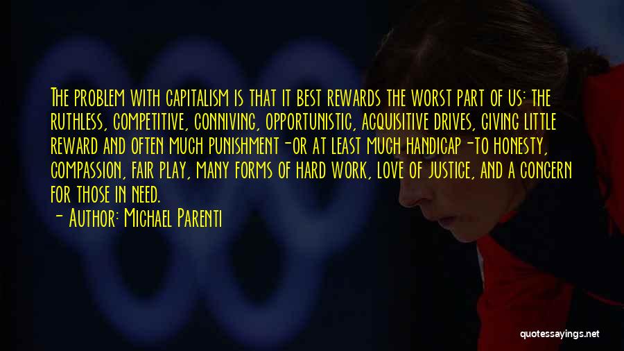 Michael Parenti Quotes: The Problem With Capitalism Is That It Best Rewards The Worst Part Of Us: The Ruthless, Competitive, Conniving, Opportunistic, Acquisitive