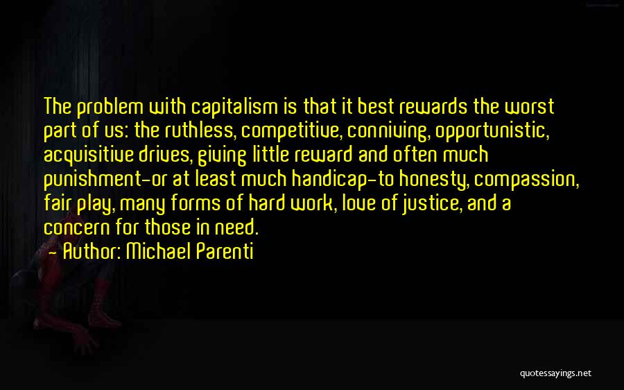 Michael Parenti Quotes: The Problem With Capitalism Is That It Best Rewards The Worst Part Of Us: The Ruthless, Competitive, Conniving, Opportunistic, Acquisitive
