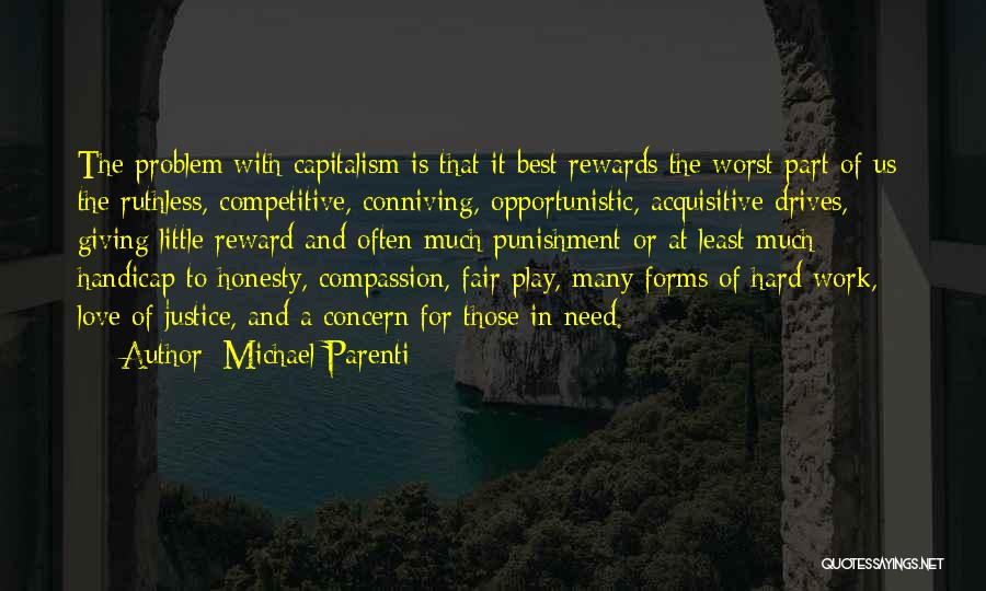 Michael Parenti Quotes: The Problem With Capitalism Is That It Best Rewards The Worst Part Of Us: The Ruthless, Competitive, Conniving, Opportunistic, Acquisitive