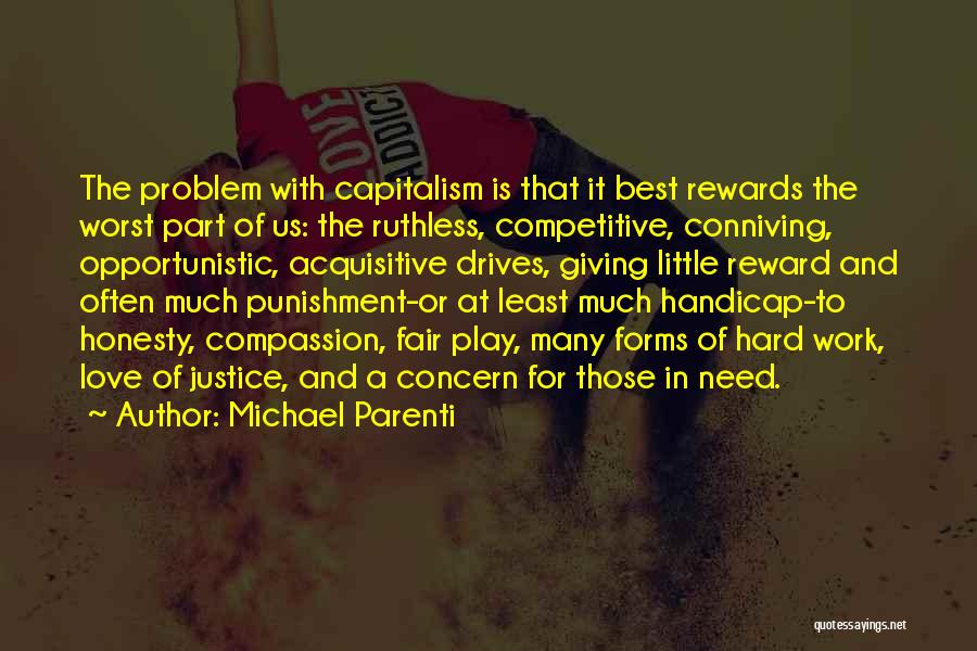 Michael Parenti Quotes: The Problem With Capitalism Is That It Best Rewards The Worst Part Of Us: The Ruthless, Competitive, Conniving, Opportunistic, Acquisitive