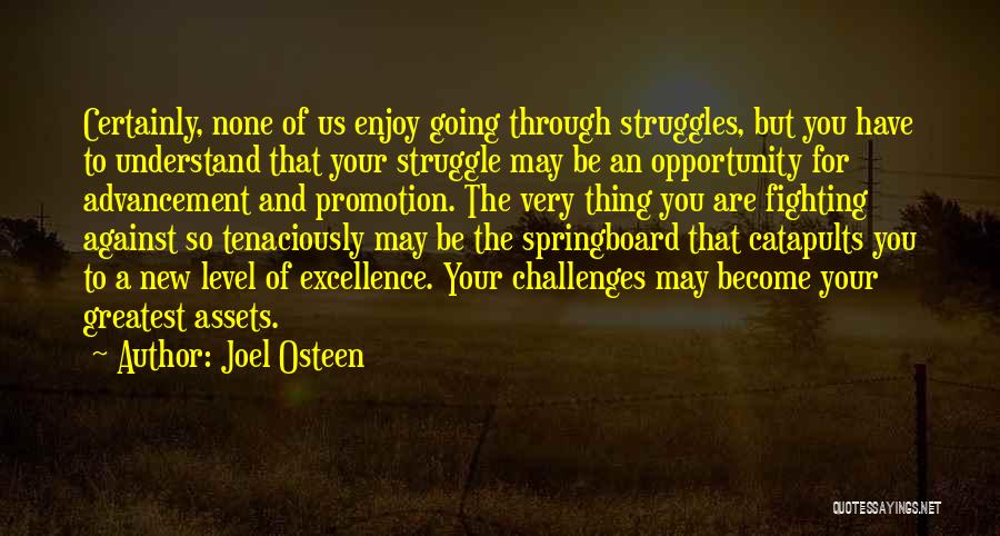 Joel Osteen Quotes: Certainly, None Of Us Enjoy Going Through Struggles, But You Have To Understand That Your Struggle May Be An Opportunity