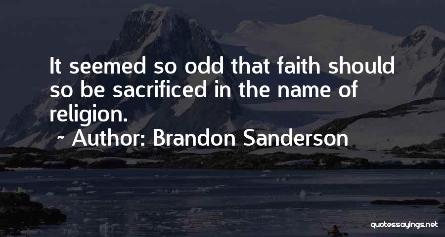 Brandon Sanderson Quotes: It Seemed So Odd That Faith Should So Be Sacrificed In The Name Of Religion.