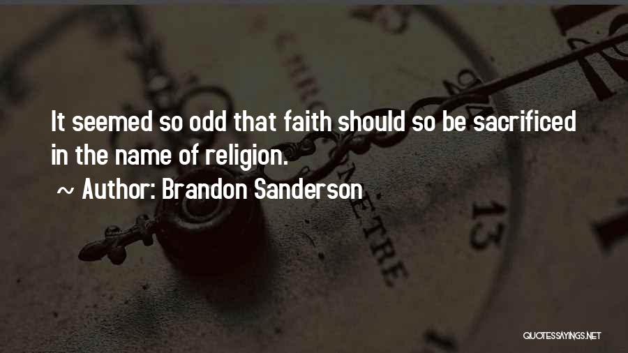 Brandon Sanderson Quotes: It Seemed So Odd That Faith Should So Be Sacrificed In The Name Of Religion.