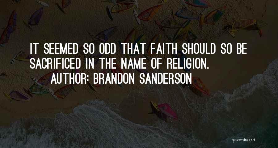 Brandon Sanderson Quotes: It Seemed So Odd That Faith Should So Be Sacrificed In The Name Of Religion.