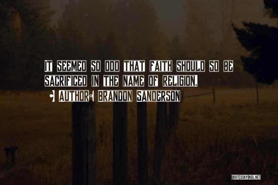 Brandon Sanderson Quotes: It Seemed So Odd That Faith Should So Be Sacrificed In The Name Of Religion.