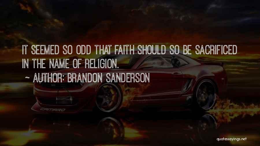 Brandon Sanderson Quotes: It Seemed So Odd That Faith Should So Be Sacrificed In The Name Of Religion.