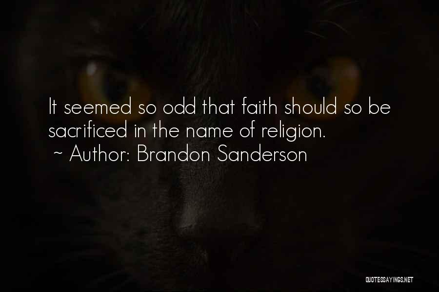 Brandon Sanderson Quotes: It Seemed So Odd That Faith Should So Be Sacrificed In The Name Of Religion.