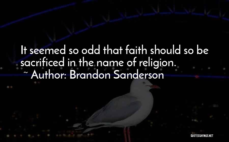 Brandon Sanderson Quotes: It Seemed So Odd That Faith Should So Be Sacrificed In The Name Of Religion.