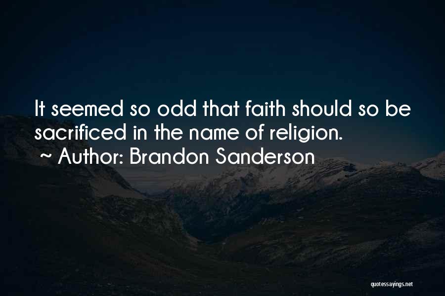 Brandon Sanderson Quotes: It Seemed So Odd That Faith Should So Be Sacrificed In The Name Of Religion.