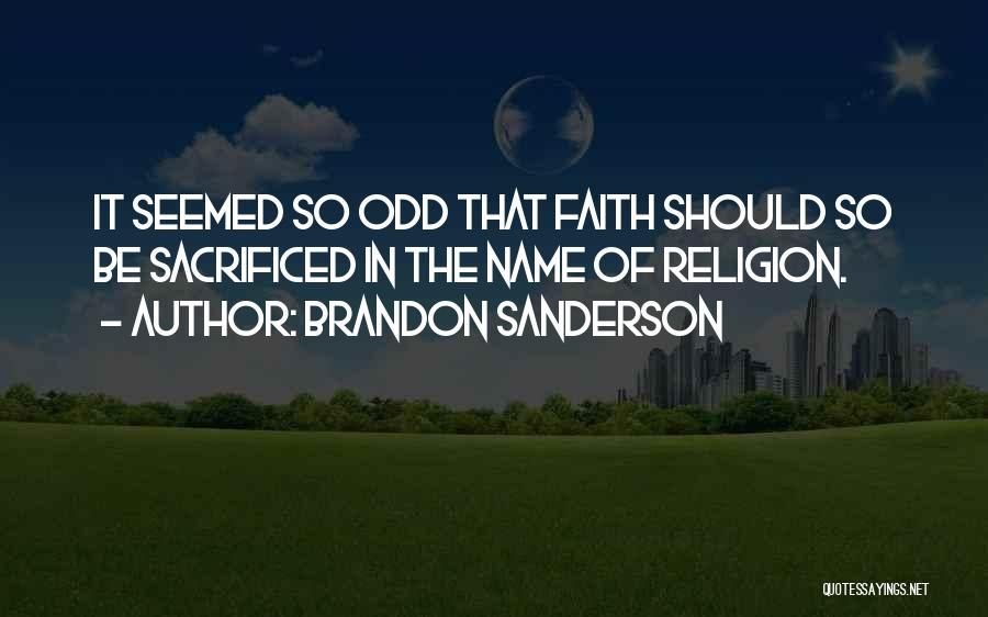 Brandon Sanderson Quotes: It Seemed So Odd That Faith Should So Be Sacrificed In The Name Of Religion.