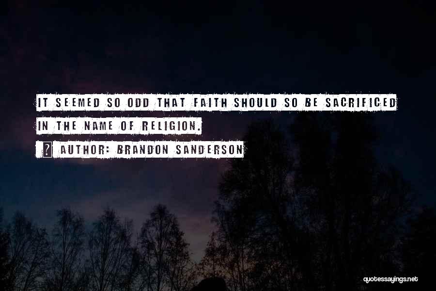 Brandon Sanderson Quotes: It Seemed So Odd That Faith Should So Be Sacrificed In The Name Of Religion.