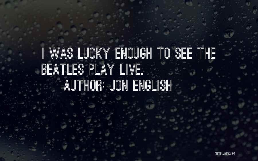 Jon English Quotes: I Was Lucky Enough To See The Beatles Play Live.