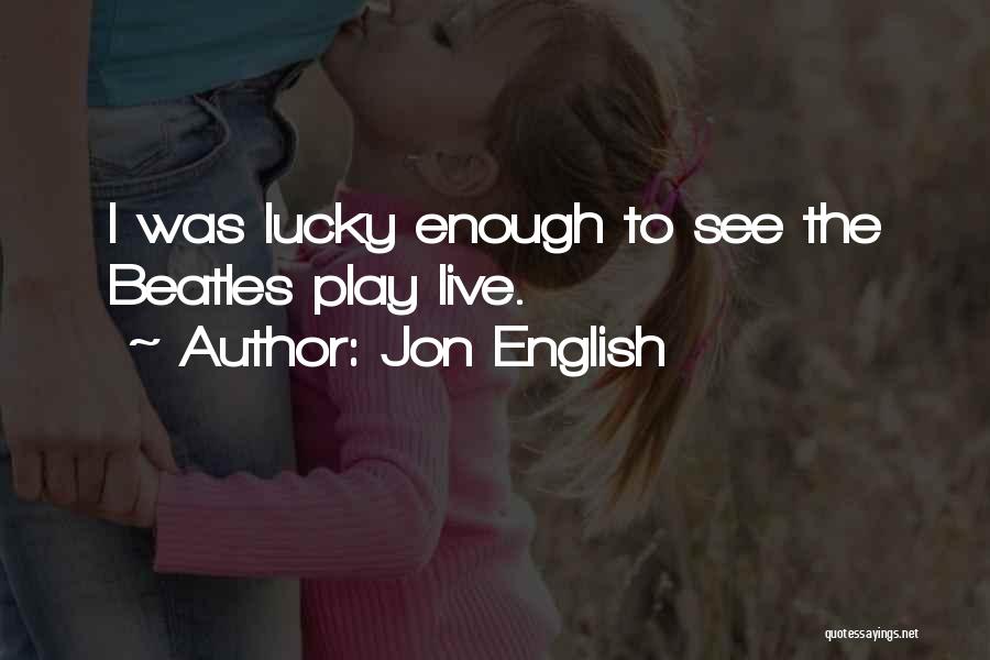 Jon English Quotes: I Was Lucky Enough To See The Beatles Play Live.