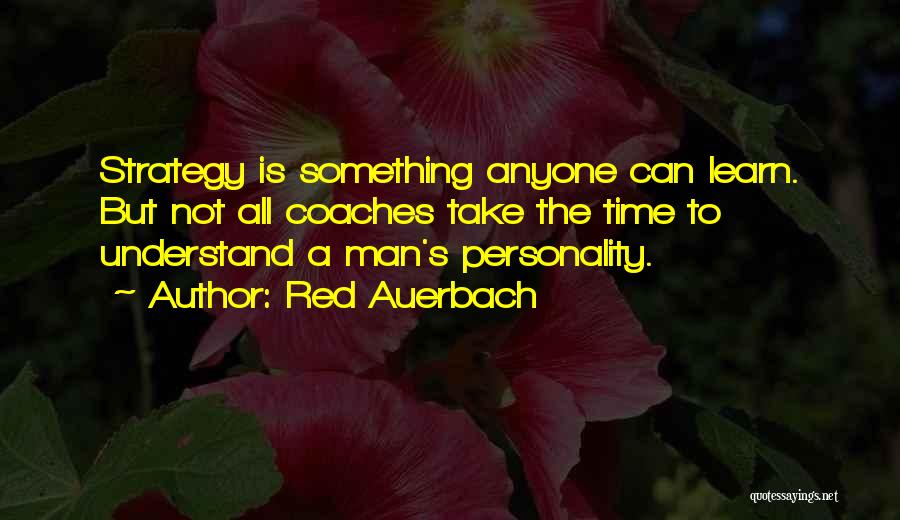 Red Auerbach Quotes: Strategy Is Something Anyone Can Learn. But Not All Coaches Take The Time To Understand A Man's Personality.