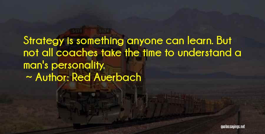 Red Auerbach Quotes: Strategy Is Something Anyone Can Learn. But Not All Coaches Take The Time To Understand A Man's Personality.