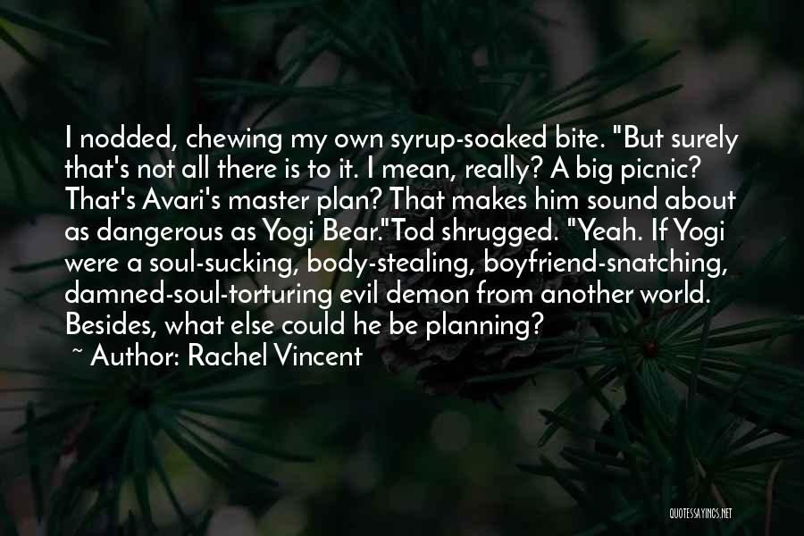 Rachel Vincent Quotes: I Nodded, Chewing My Own Syrup-soaked Bite. But Surely That's Not All There Is To It. I Mean, Really? A