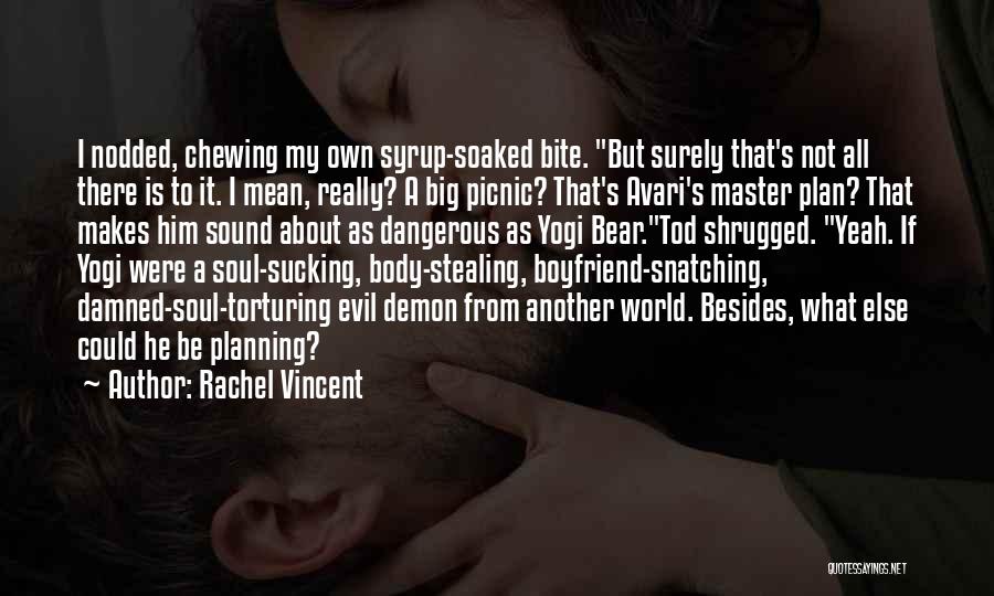 Rachel Vincent Quotes: I Nodded, Chewing My Own Syrup-soaked Bite. But Surely That's Not All There Is To It. I Mean, Really? A