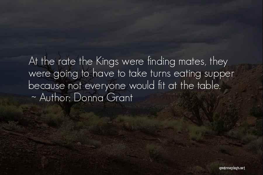 Donna Grant Quotes: At The Rate The Kings Were Finding Mates, They Were Going To Have To Take Turns Eating Supper Because Not