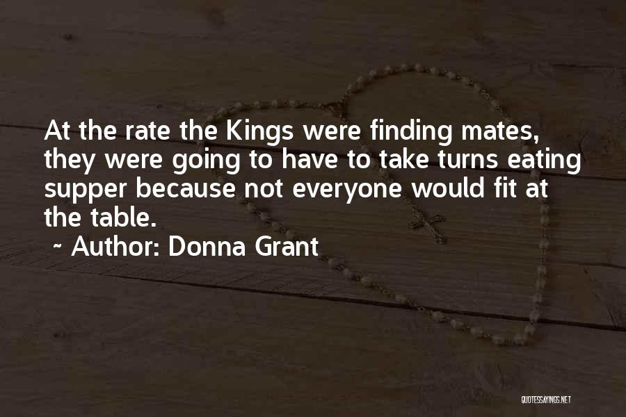Donna Grant Quotes: At The Rate The Kings Were Finding Mates, They Were Going To Have To Take Turns Eating Supper Because Not