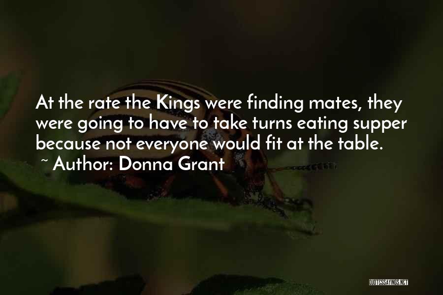 Donna Grant Quotes: At The Rate The Kings Were Finding Mates, They Were Going To Have To Take Turns Eating Supper Because Not