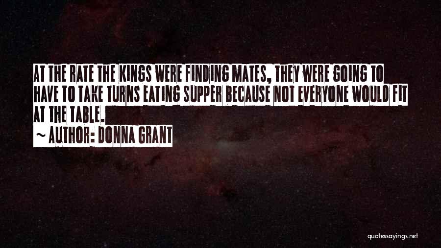 Donna Grant Quotes: At The Rate The Kings Were Finding Mates, They Were Going To Have To Take Turns Eating Supper Because Not