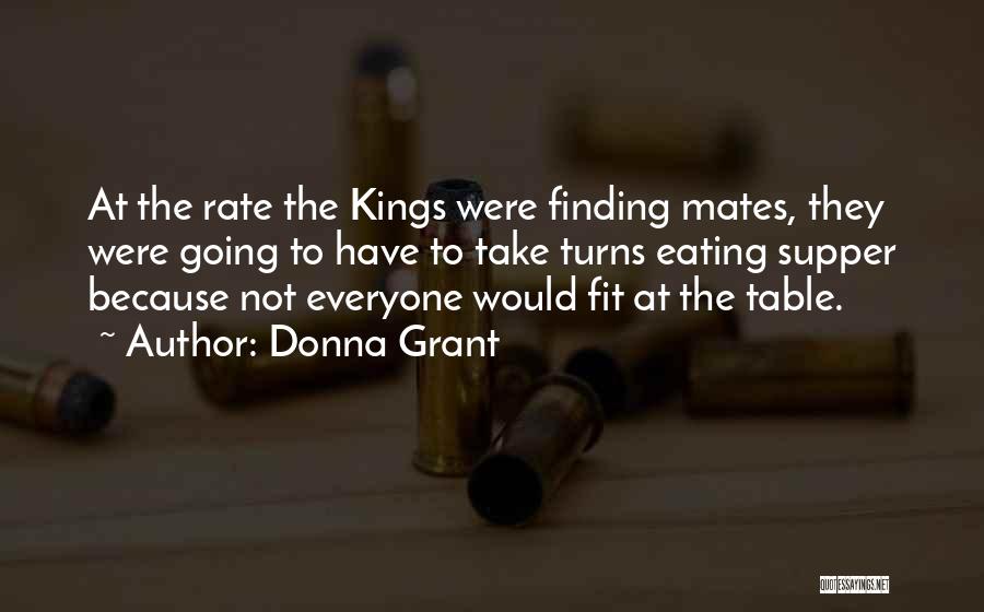 Donna Grant Quotes: At The Rate The Kings Were Finding Mates, They Were Going To Have To Take Turns Eating Supper Because Not