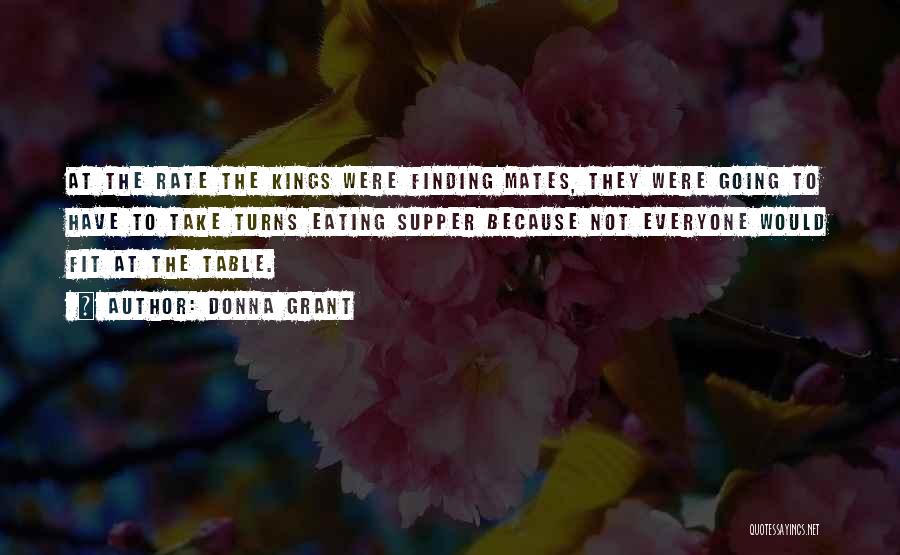 Donna Grant Quotes: At The Rate The Kings Were Finding Mates, They Were Going To Have To Take Turns Eating Supper Because Not
