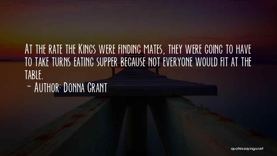 Donna Grant Quotes: At The Rate The Kings Were Finding Mates, They Were Going To Have To Take Turns Eating Supper Because Not