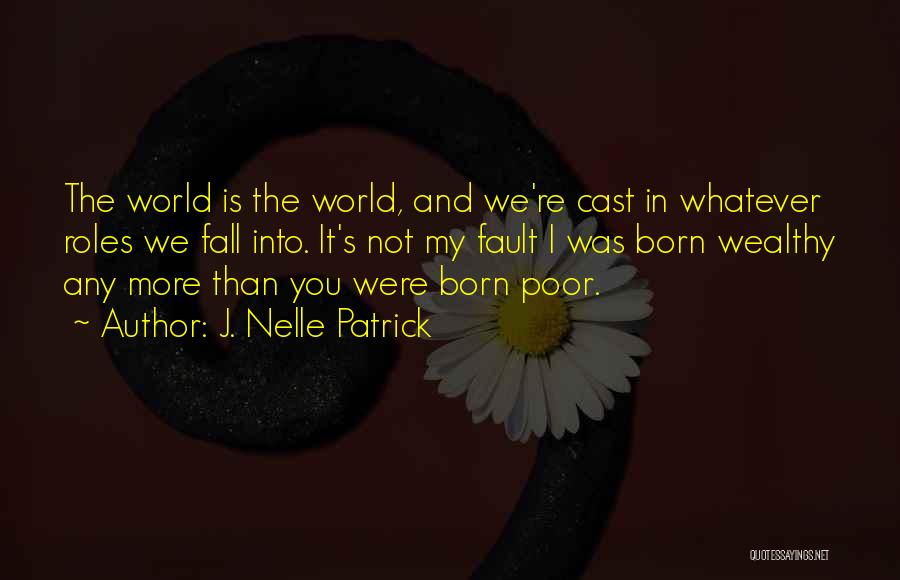 J. Nelle Patrick Quotes: The World Is The World, And We're Cast In Whatever Roles We Fall Into. It's Not My Fault I Was