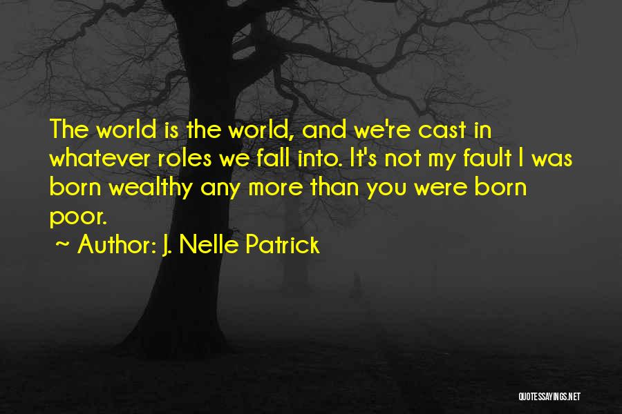 J. Nelle Patrick Quotes: The World Is The World, And We're Cast In Whatever Roles We Fall Into. It's Not My Fault I Was