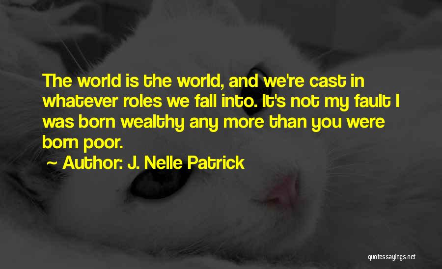 J. Nelle Patrick Quotes: The World Is The World, And We're Cast In Whatever Roles We Fall Into. It's Not My Fault I Was