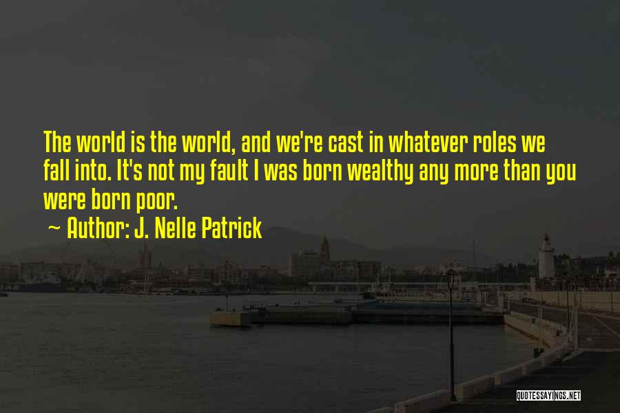 J. Nelle Patrick Quotes: The World Is The World, And We're Cast In Whatever Roles We Fall Into. It's Not My Fault I Was