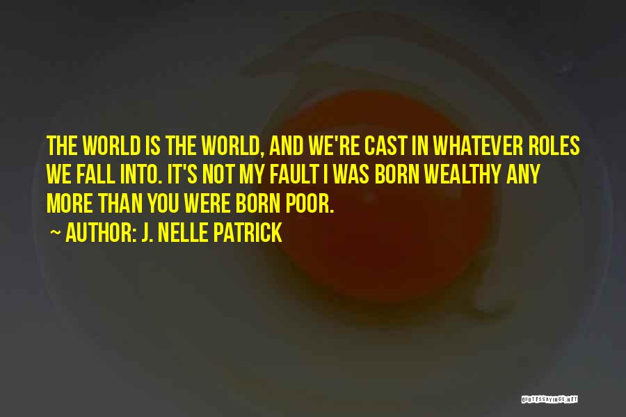 J. Nelle Patrick Quotes: The World Is The World, And We're Cast In Whatever Roles We Fall Into. It's Not My Fault I Was