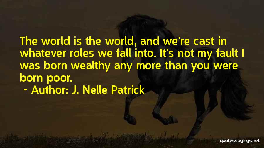 J. Nelle Patrick Quotes: The World Is The World, And We're Cast In Whatever Roles We Fall Into. It's Not My Fault I Was