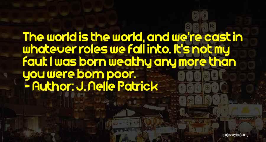 J. Nelle Patrick Quotes: The World Is The World, And We're Cast In Whatever Roles We Fall Into. It's Not My Fault I Was