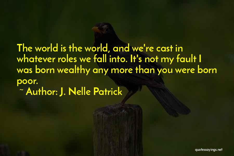 J. Nelle Patrick Quotes: The World Is The World, And We're Cast In Whatever Roles We Fall Into. It's Not My Fault I Was
