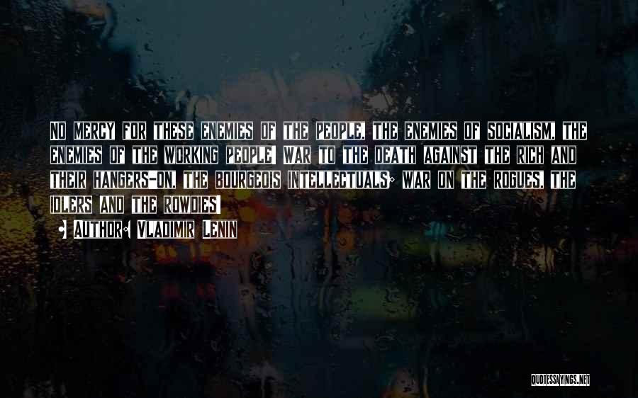 Vladimir Lenin Quotes: No Mercy For These Enemies Of The People, The Enemies Of Socialism, The Enemies Of The Working People! War To