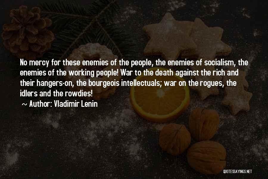 Vladimir Lenin Quotes: No Mercy For These Enemies Of The People, The Enemies Of Socialism, The Enemies Of The Working People! War To