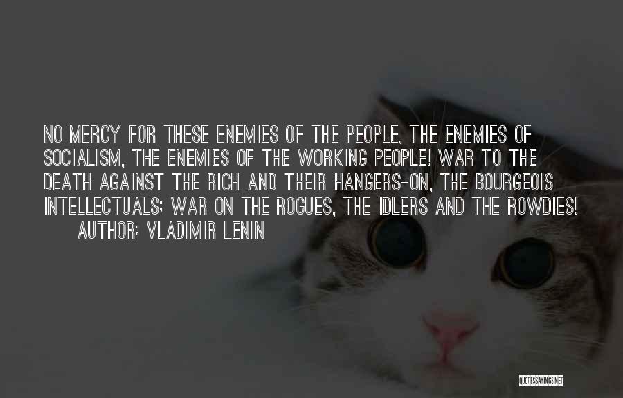 Vladimir Lenin Quotes: No Mercy For These Enemies Of The People, The Enemies Of Socialism, The Enemies Of The Working People! War To