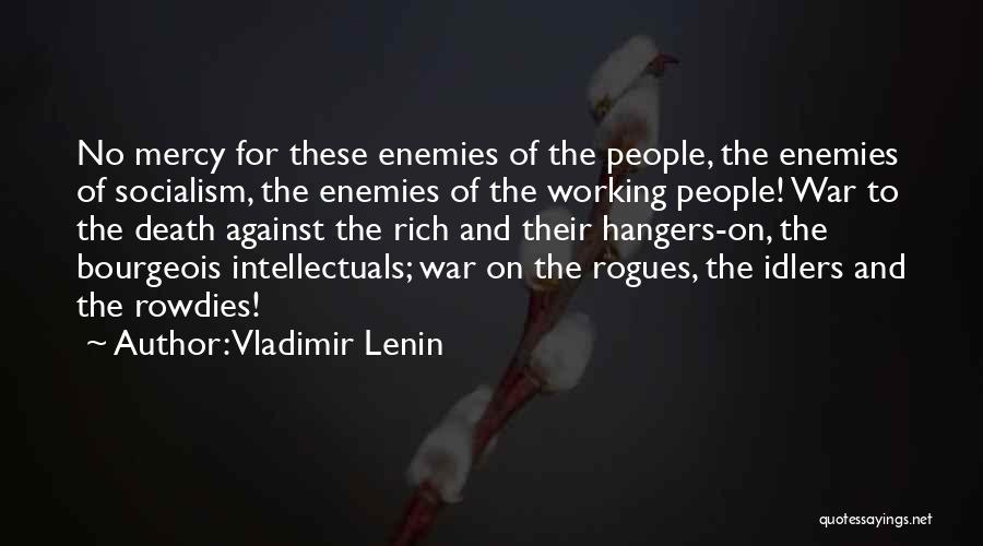 Vladimir Lenin Quotes: No Mercy For These Enemies Of The People, The Enemies Of Socialism, The Enemies Of The Working People! War To