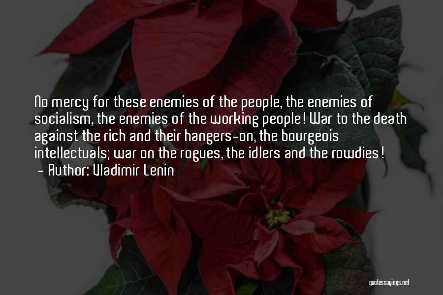 Vladimir Lenin Quotes: No Mercy For These Enemies Of The People, The Enemies Of Socialism, The Enemies Of The Working People! War To