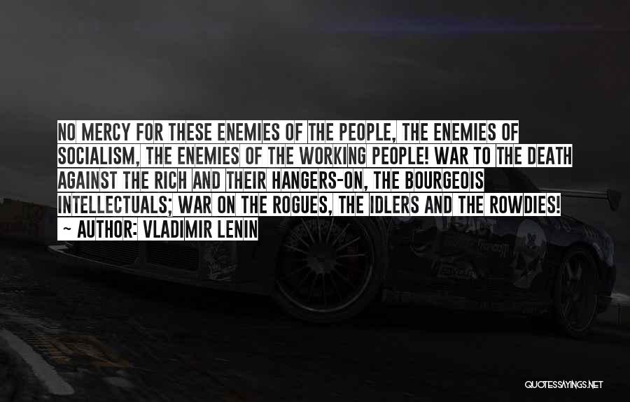 Vladimir Lenin Quotes: No Mercy For These Enemies Of The People, The Enemies Of Socialism, The Enemies Of The Working People! War To