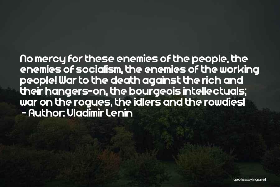 Vladimir Lenin Quotes: No Mercy For These Enemies Of The People, The Enemies Of Socialism, The Enemies Of The Working People! War To
