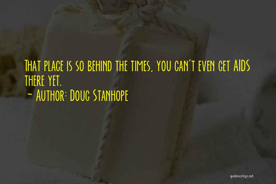 Doug Stanhope Quotes: That Place Is So Behind The Times, You Can't Even Get Aids There Yet.