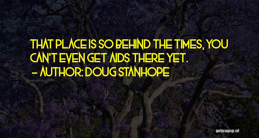 Doug Stanhope Quotes: That Place Is So Behind The Times, You Can't Even Get Aids There Yet.